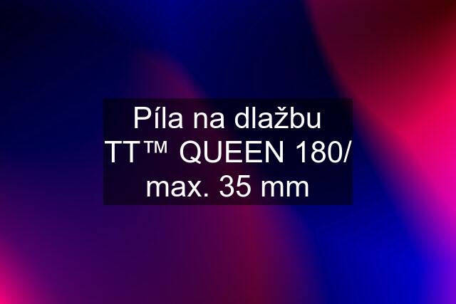 Píla na dlažbu TT™ QUEEN 180/ max. 35 mm