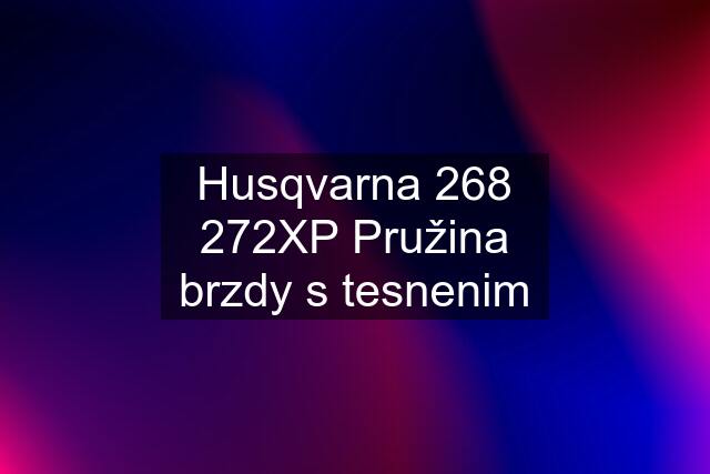 Husqvarna 268 272XP Pružina brzdy s tesnenim