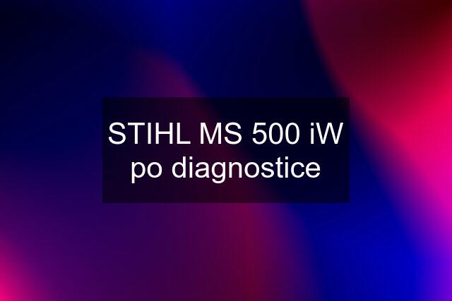 STIHL MS 500 iW po diagnostice