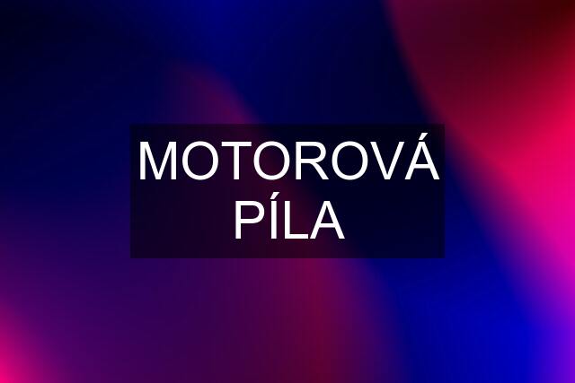 MOTOROVÁ PÍLA