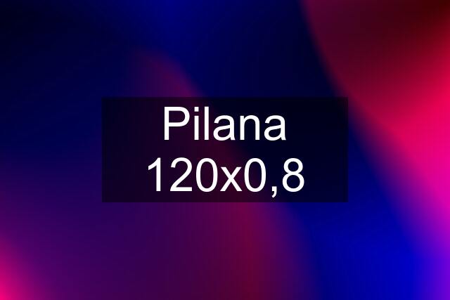 Pilana 120x0,8