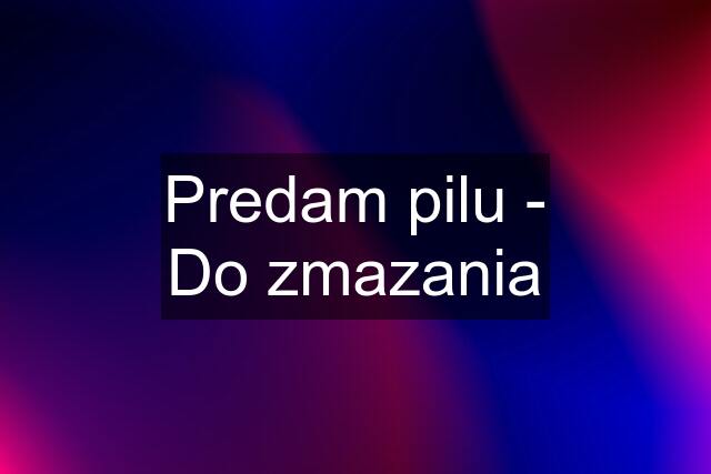 Predam pilu - Do zmazania