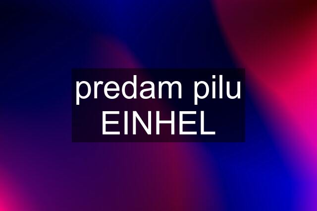 predam pilu EINHEL