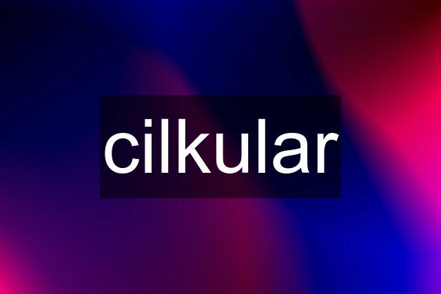 cilkular