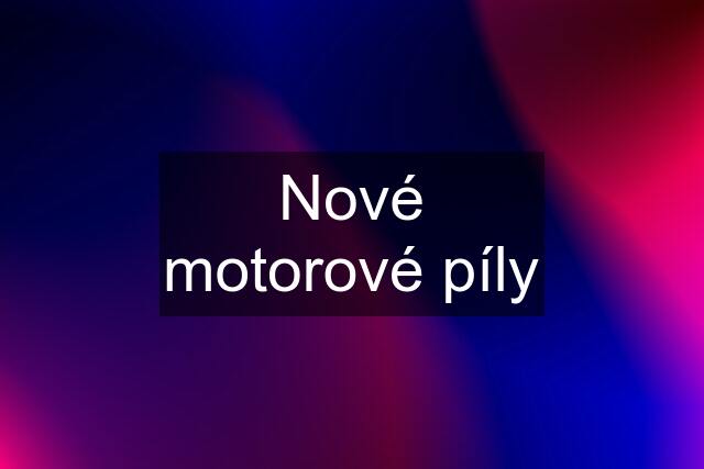 Nové motorové píly