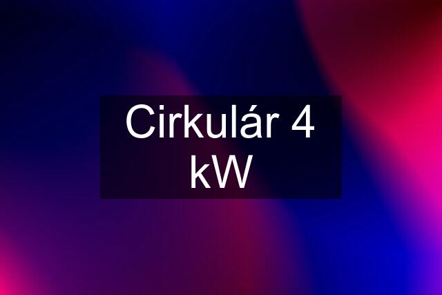 Cirkulár 4 kW