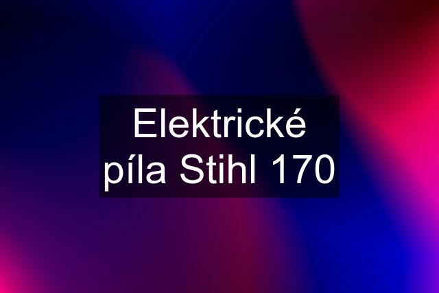 Elektrické píla Stihl 170
