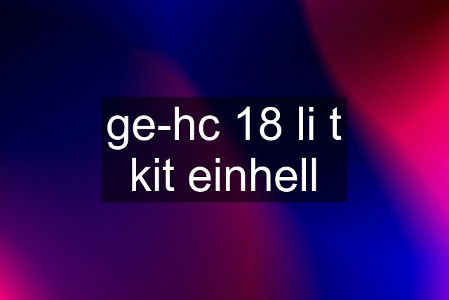 ge-hc 18 li t kit einhell