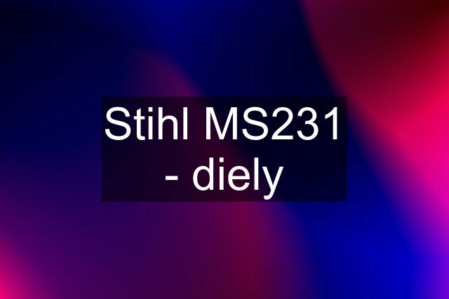 Stihl MS231 - diely