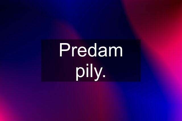 Predam pily.