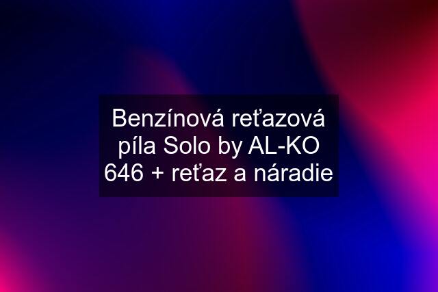 Benzínová reťazová píla Solo by AL-KO 646 + reťaz a náradie