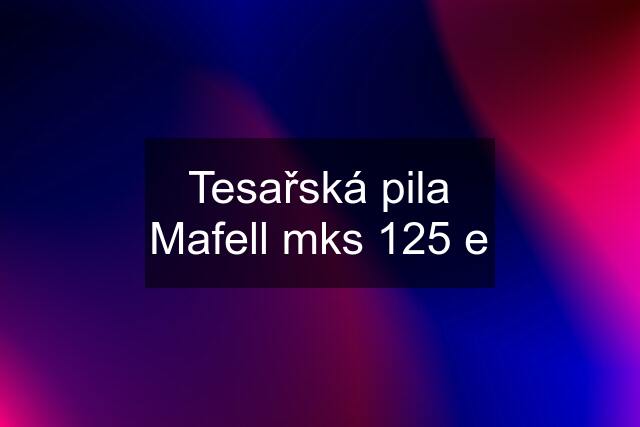 Tesařská pila Mafell mks 125 e