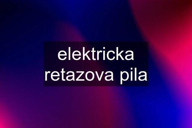 elektricka retazova pila