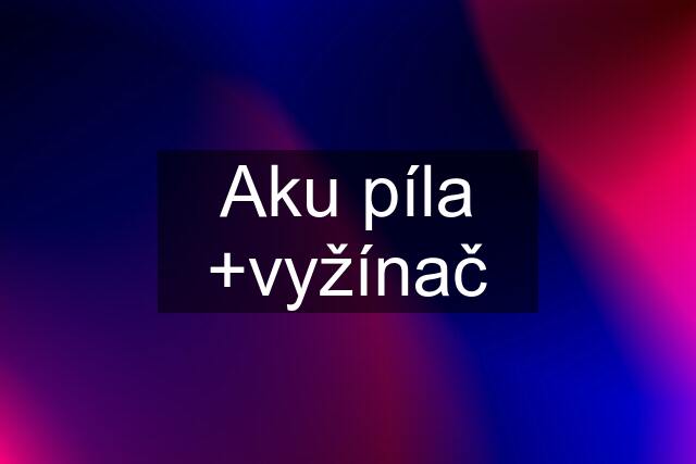 Aku píla +vyžínač