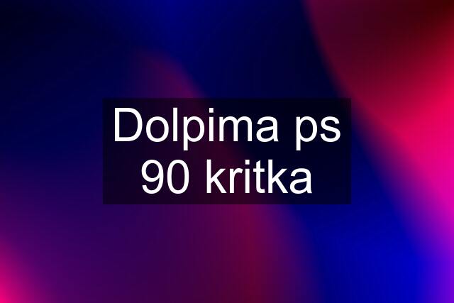 Dolpima ps 90 kritka