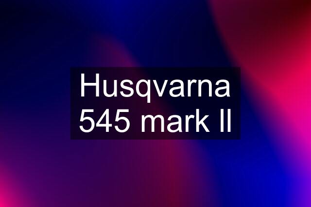 Husqvarna 545 mark ll