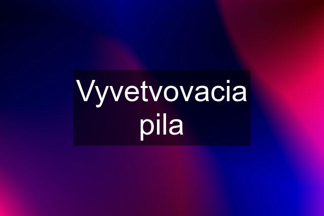 Vyvetvovacia pila