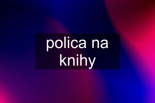 polica na knihy