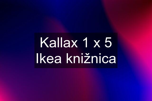 Kallax 1 x 5 Ikea knižnica