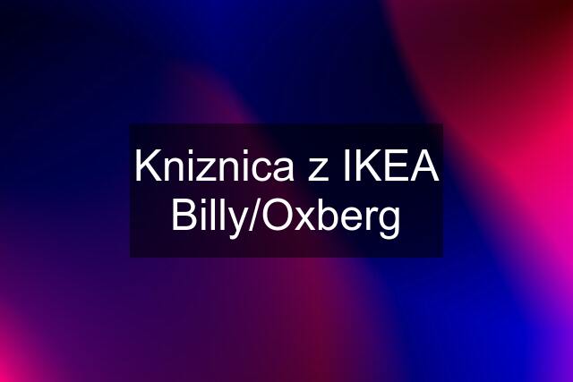 Kniznica z IKEA Billy/Oxberg