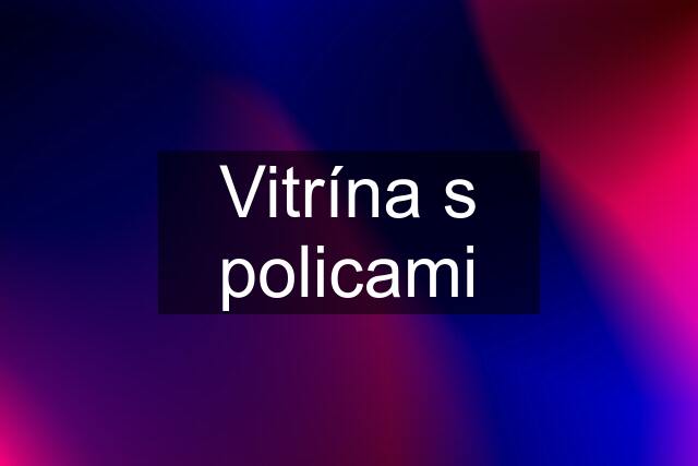 Vitrína s policami