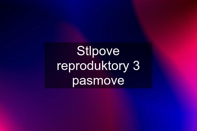 Stlpove reproduktory 3 pasmove