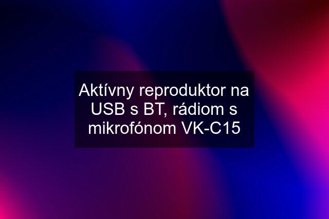 Aktívny reproduktor na USB s BT, rádiom s mikrofónom VK-C15