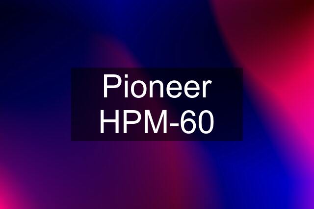 Pioneer HPM-60