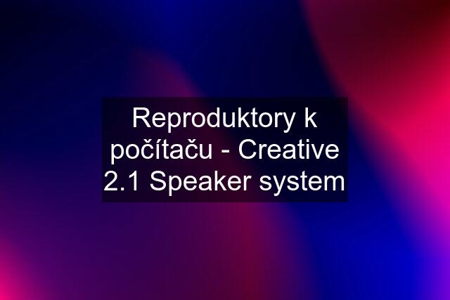 Reproduktory k počítaču - Creative 2.1 Speaker system