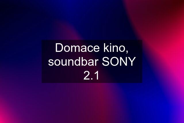 Domace kino, soundbar SONY 2.1