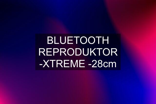 BLUETOOTH REPRODUKTOR -XTREME -28cm