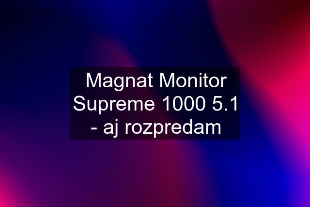 Magnat Monitor Supreme 1000 5.1 - aj rozpredam