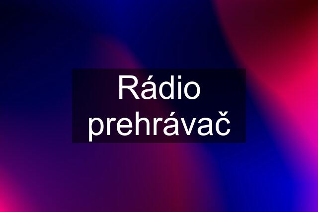 Rádio prehrávač