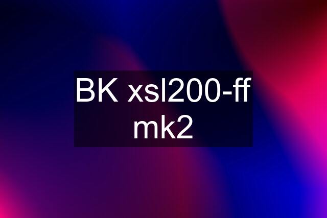 BK xsl200-ff mk2