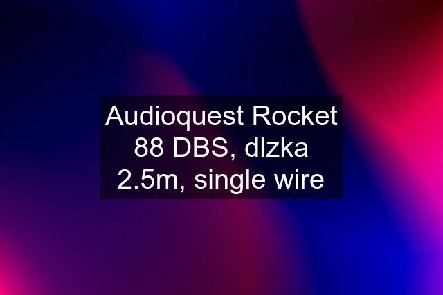 Audioquest Rocket 88 DBS, dlzka 2.5m, single wire