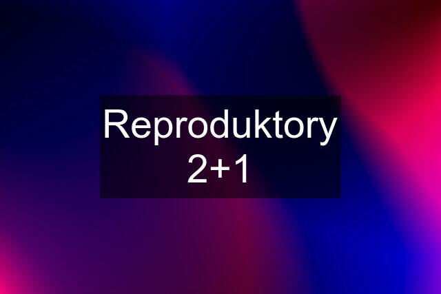 Reproduktory 2+1