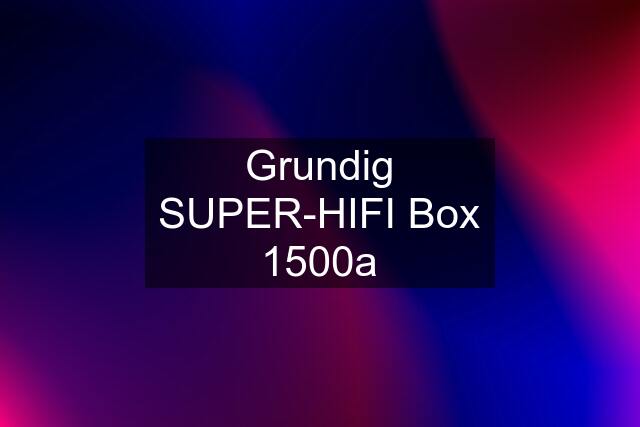 Grundig SUPER-HIFI Box 1500a