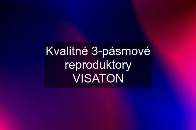 Kvalitné 3-pásmové reproduktory VISATON