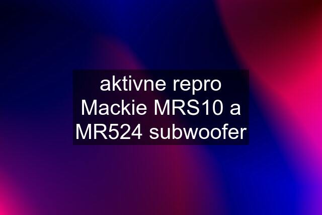 aktivne repro Mackie MRS10 a MR524 subwoofer