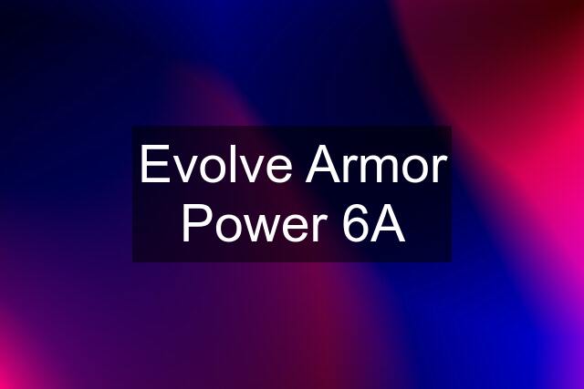 Evolve Armor Power 6A