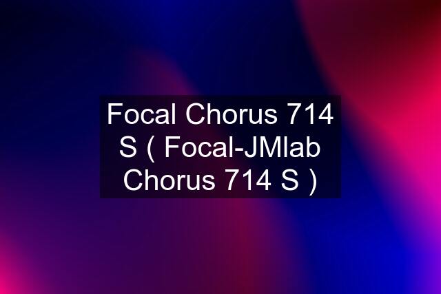 Focal Chorus 714 S ( Focal-JMlab Chorus 714 S )