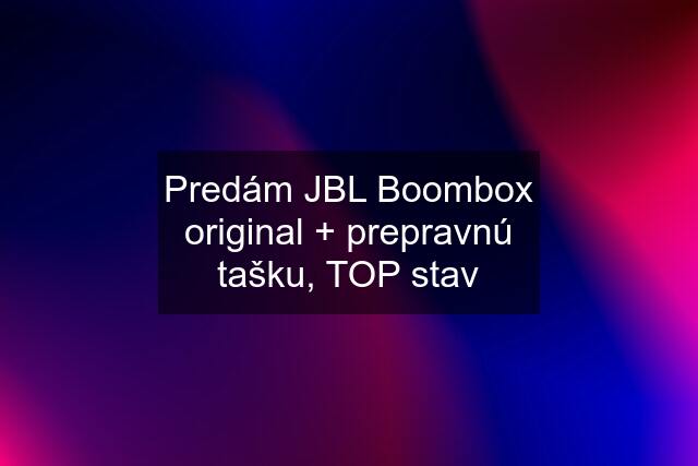 Predám JBL Boombox original + prepravnú tašku, TOP stav