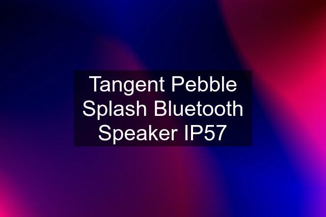Tangent Pebble Splash Bluetooth Speaker IP57