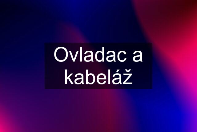 Ovladac a kabeláž