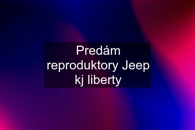 Predám reproduktory Jeep kj liberty