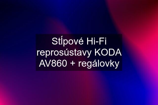 Stĺpové Hi-Fi reprosústavy KODA AV860 + regálovky