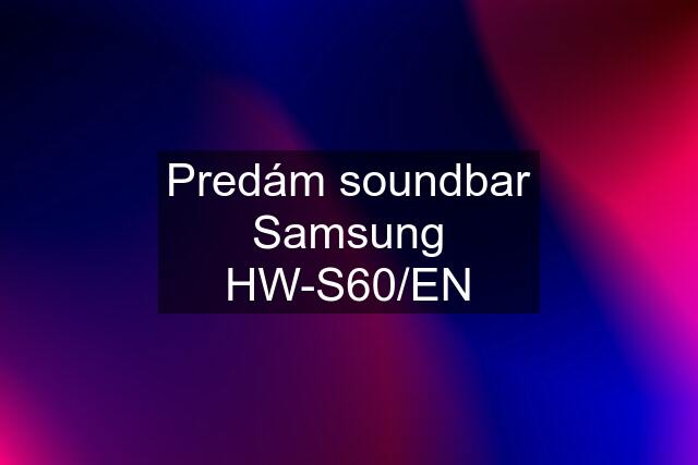 Predám soundbar Samsung HW-S60/EN