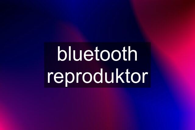 bluetooth reproduktor