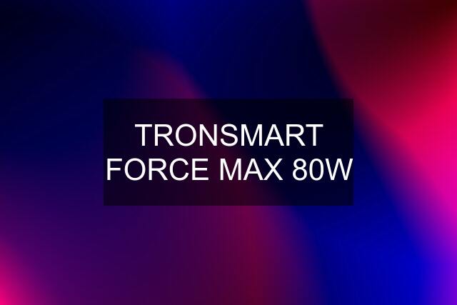 TRONSMART FORCE MAX 80W