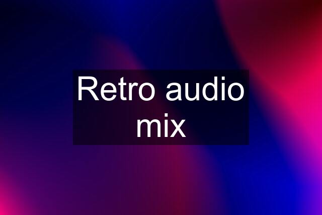 Retro audio mix